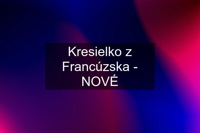 Kresielko z Francúzska - NOVÉ