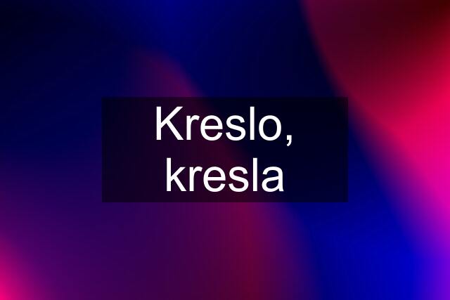 Kreslo, kresla