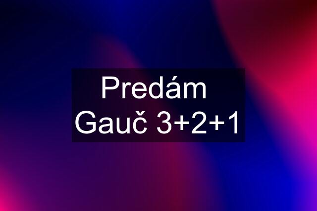 Predám  Gauč 3+2+1