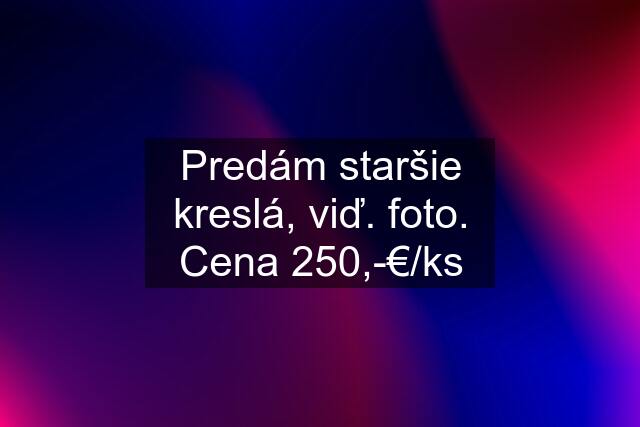 Predám staršie kreslá, viď. foto. Cena 250,-€/ks