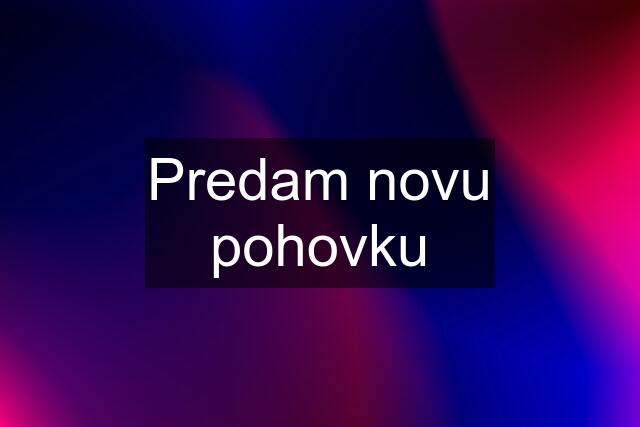 Predam novu pohovku