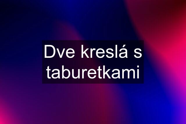 Dve kreslá s taburetkami