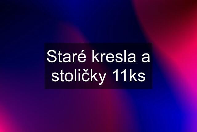 Staré kresla a stoličky 11ks