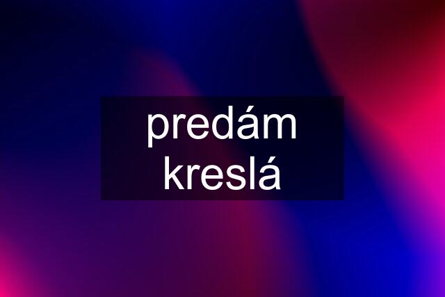 predám kreslá