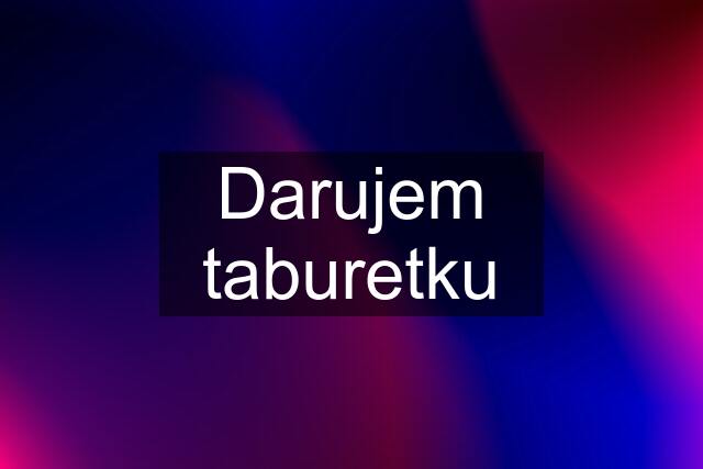 Darujem taburetku