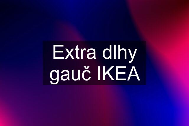 Extra dlhy gauč IKEA