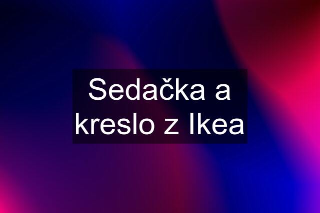 Sedačka a kreslo z Ikea