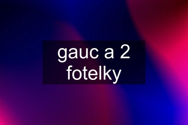 gauc a 2 fotelky