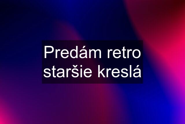 Predám retro staršie kreslá