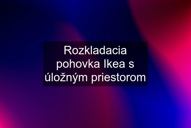 Rozkladacia pohovka Ikea s úložným priestorom