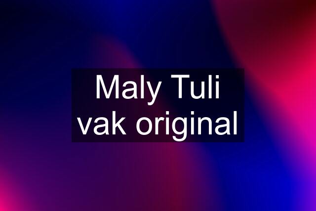 Maly Tuli vak original