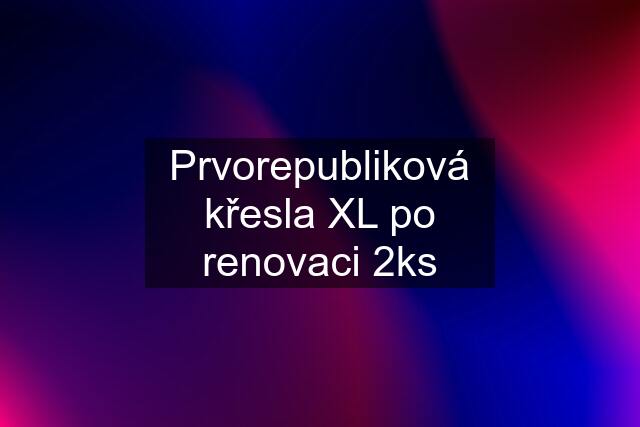 Prvorepubliková křesla XL po renovaci 2ks