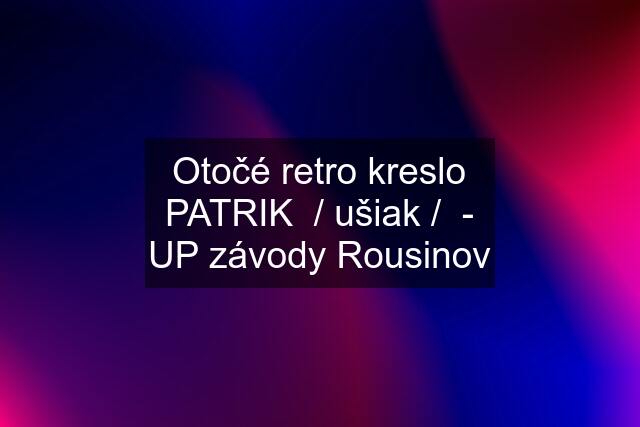 Otočé retro kreslo PATRIK  / ušiak /  - UP závody Rousinov