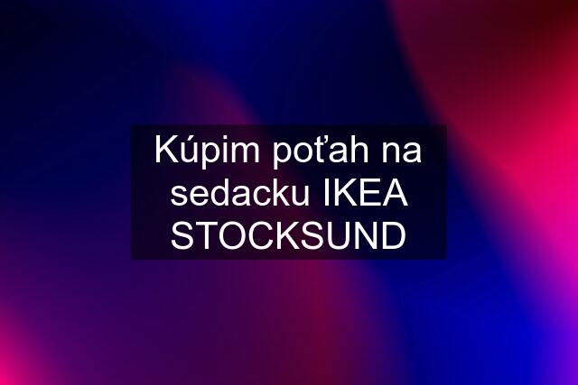 Kúpim poťah na sedacku IKEA STOCKSUND