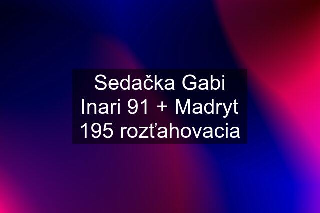 Sedačka Gabi Inari 91 + Madryt 195 rozťahovacia
