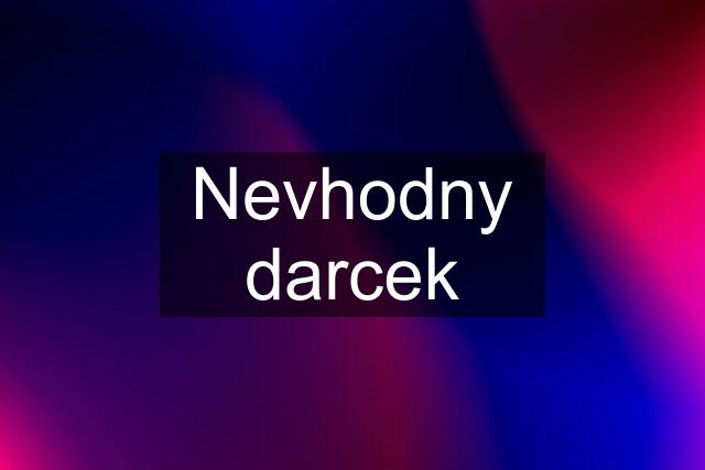 Nevhodny darcek