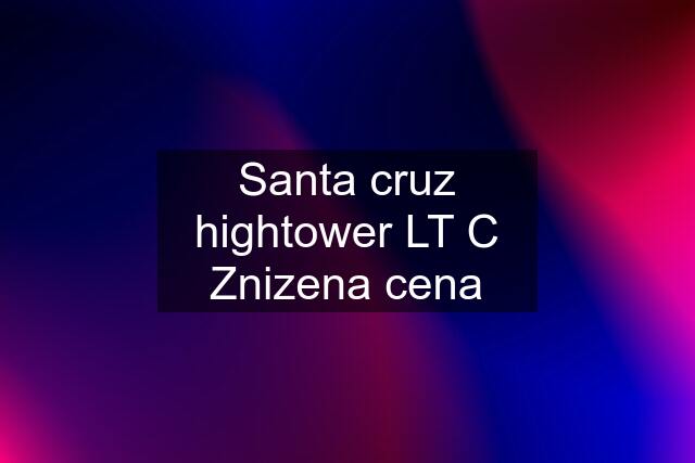 Santa cruz hightower LT C Znizena cena