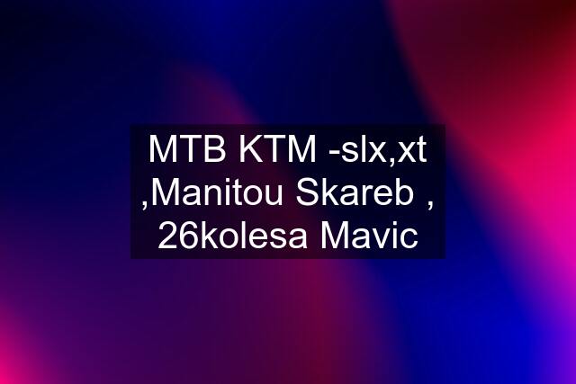 MTB KTM -slx,xt ,Manitou Skareb , 26kolesa Mavic