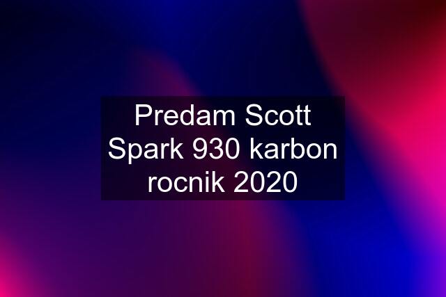 Predam Scott Spark 930 karbon rocnik 2020