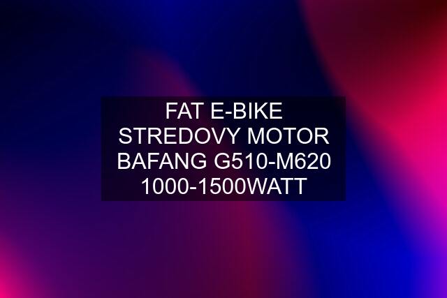 FAT E-BIKE STREDOVY MOTOR BAFANG G510-M620 1000-1500WATT