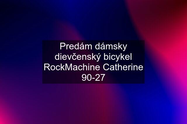 Predám dámsky dievčenský bicykel RockMachine Catherine 90-27