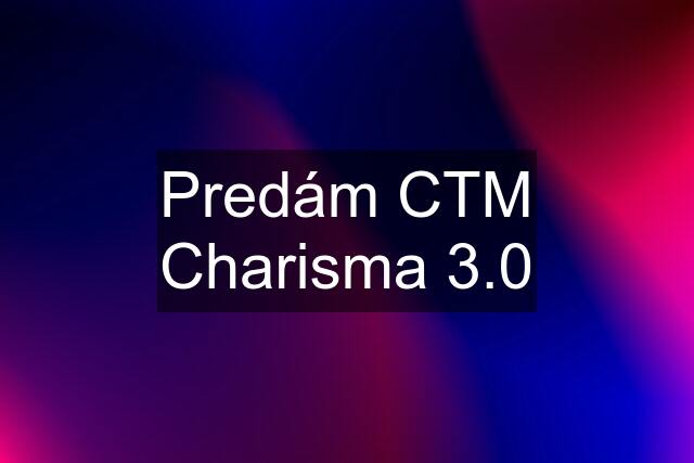 Predám CTM Charisma 3.0