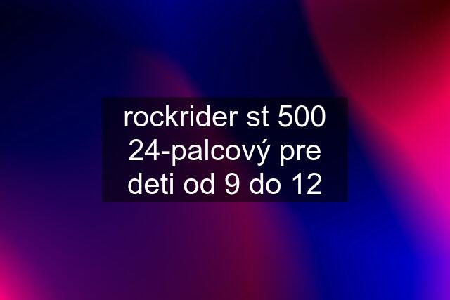 rockrider st 500 24-palcový pre deti od 9 do 12