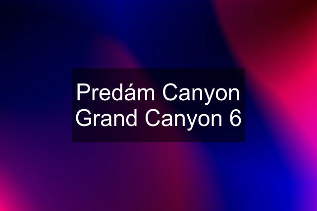 Predám Canyon Grand Canyon 6