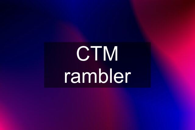 CTM rambler