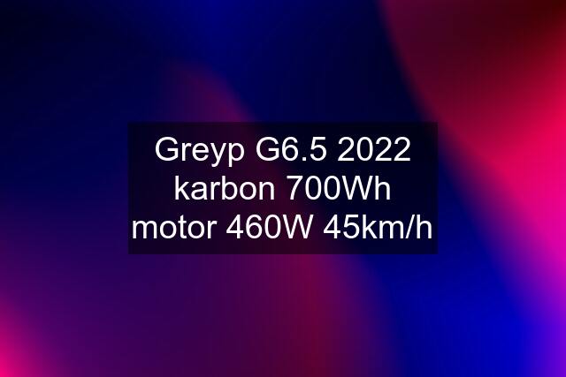 Greyp G6.5 2022 karbon 700Wh motor 460W 45km/h