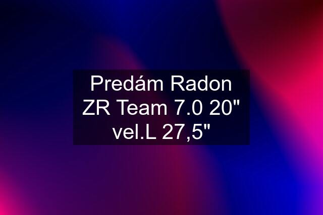 Predám Radon ZR Team 7.0 20" vel.L 27,5"