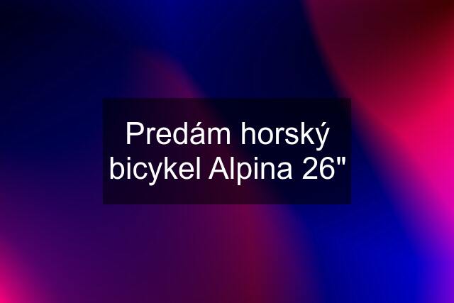 Predám horský bicykel Alpina 26"