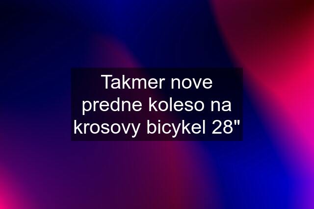 Takmer nove predne koleso na krosovy bicykel 28"