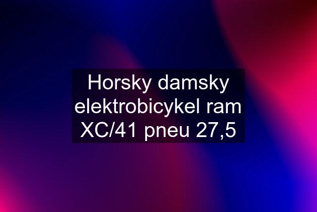 Horsky damsky elektrobicykel ram XC/41 pneu 27,5