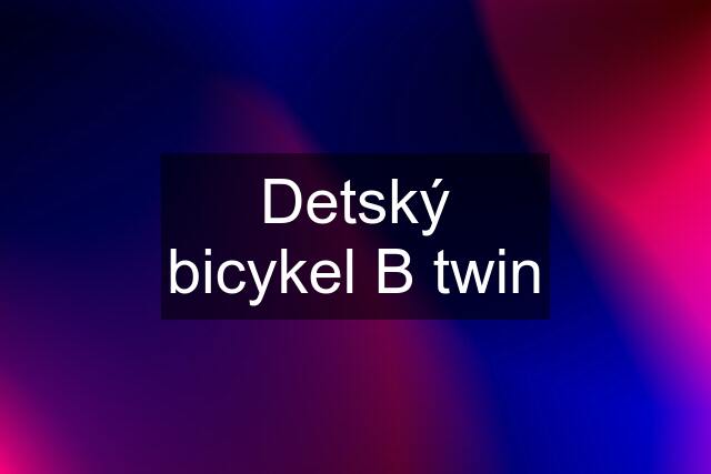 Detský bicykel B twin