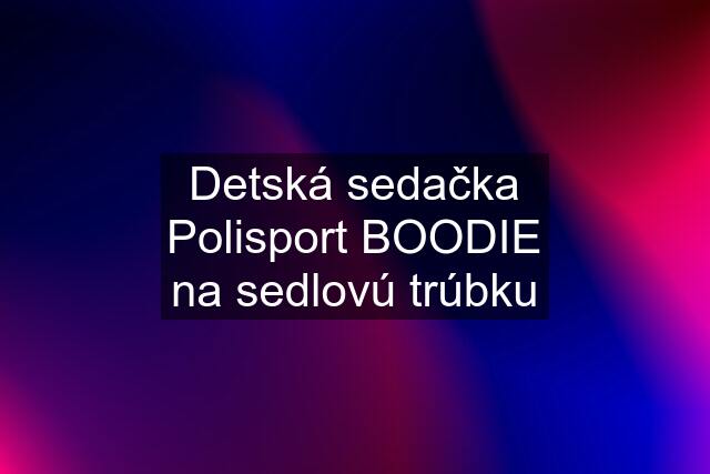 Detská sedačka Polisport BOODIE na sedlovú trúbku