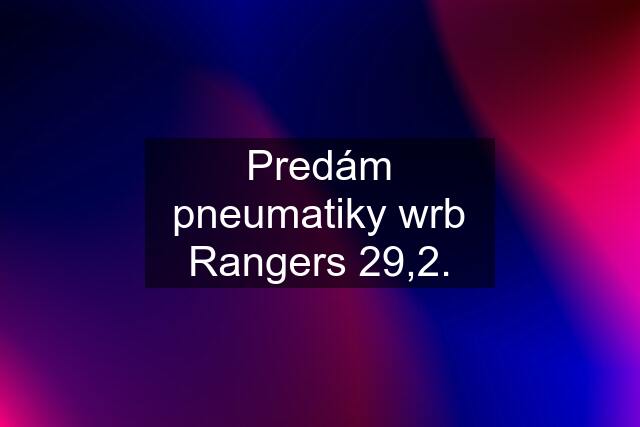 Predám pneumatiky wrb Rangers 29,2.