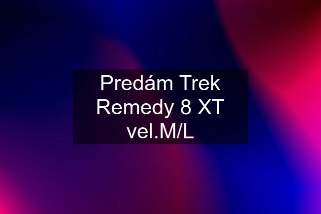 Predám Trek Remedy 8 XT vel.M/L