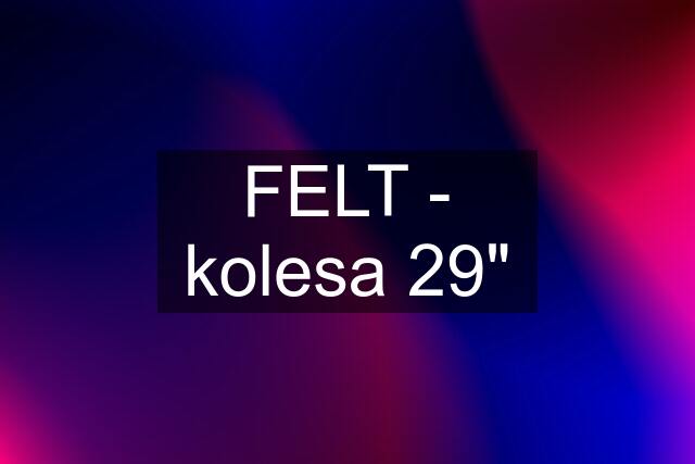 FELT - kolesa 29"