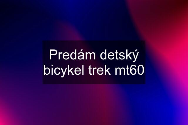 Predám detský bicykel trek mt60