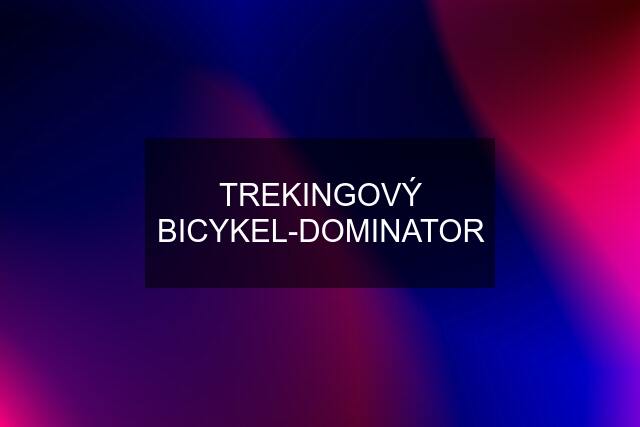 TREKINGOVÝ BICYKEL-DOMINATOR