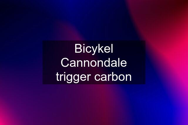 Bicykel Cannondale trigger carbon