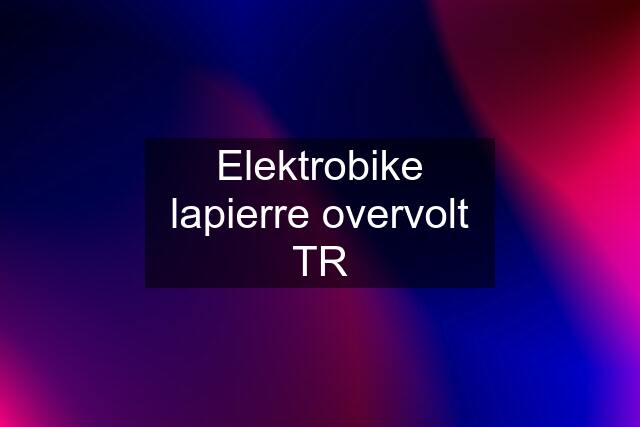 Elektrobike lapierre overvolt TR