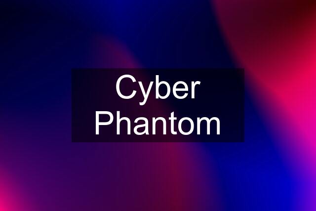 Cyber Phantom