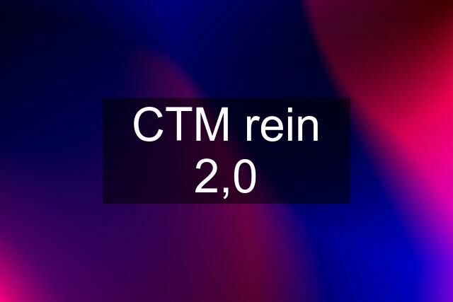 CTM rein 2,0