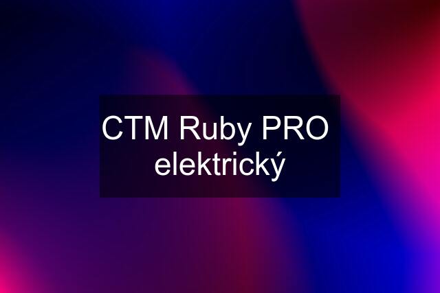 CTM Ruby PRO  elektrický