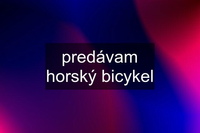 predávam horský bicykel