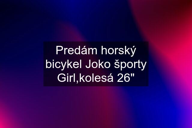 Predám horský bicykel Joko športy Girl,kolesá 26"