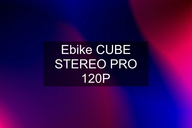 Ebike CUBE STEREO PRO 120P