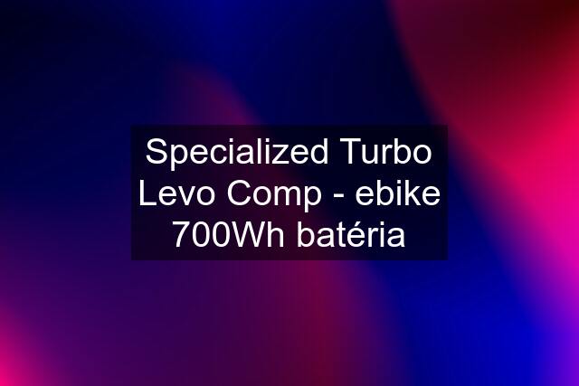 Specialized Turbo Levo Comp - ebike 700Wh batéria
